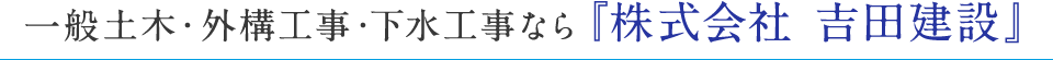 一般土木・外構工事・下水工事なら『株式会社 吉田建設』